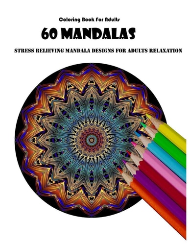 Coloring Book For Adults 60 Mandalas: Stress Relieving Mandala Designs for Adults Relaxation