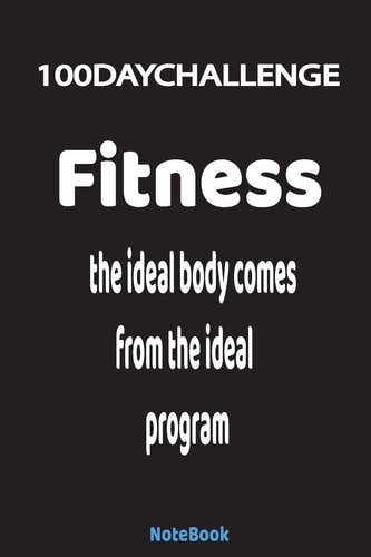 The Ideal Body Comes from the Ideal Program 100 Day Challenge - 100 Pages - High Quality