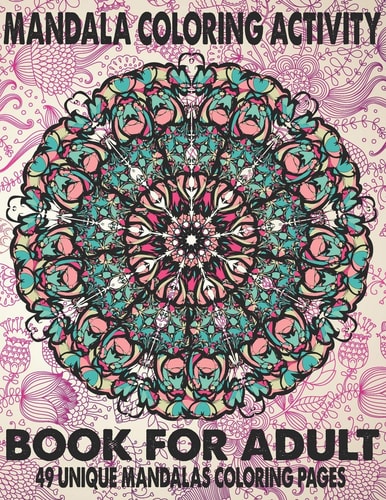 Mandala Coloring Activity Book For Adult 49 Unique Mandalas The Ultimate Mandala Coloring Book for Meditation, Stress Relief and Relaxation