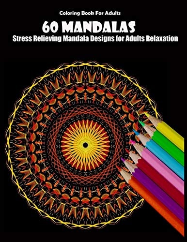Coloring Book For Adults 60 Mandalas: Stress Relieving Mandala Designs for Adults Relaxation