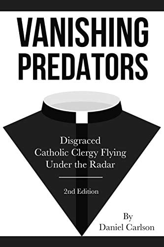 Vanishing Predators Disgraced Catholic Clergy Flying Under the Radar
