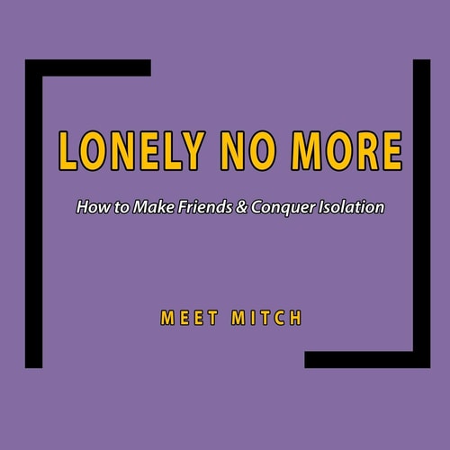 Lonely No More How to Make Friends & Conquer Isolation