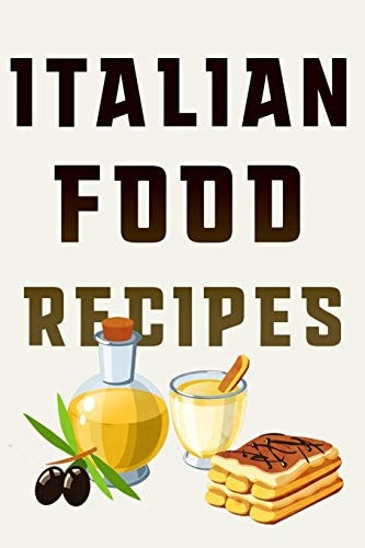 Italian Food Recipes Your Most Delicious Italian Culinary Masterpieces Recorded, Perfected and Reviewed