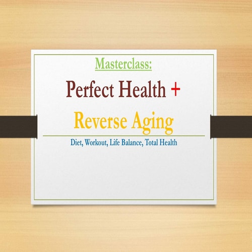 Perfect Health & Reverse Aging Masterclass Diet, Workout, Life Balance, Total Health