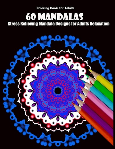Coloring Book For Adults 60 Mandalas: Stress Relieving Mandala Designs for Adults Relaxation