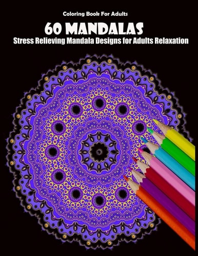Coloring Book For Adults 60 Mandalas: Stress Relieving Mandala Designs for Adults Relaxation