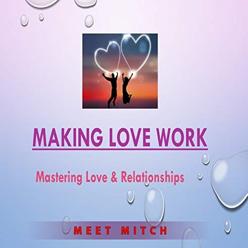 Making Love Work Mastering Love & Relationships