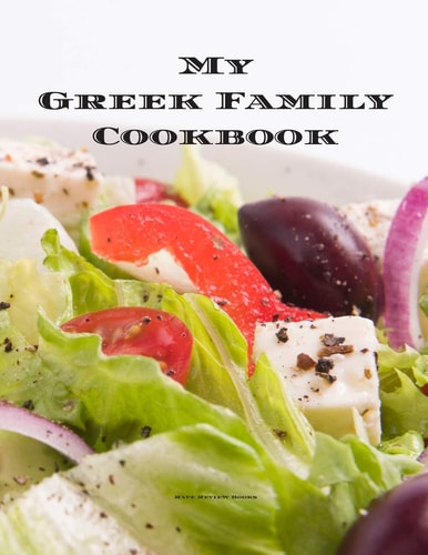 My Greek Family Cookbook An Easy Way to Create Your Very Own Greek Family Recipe Cookbook with Your Favorite Recipes an 8.5"x11" 100 Writable Pages, Includes Index. Makes a Great Gift for Yourself, Creative Greek Cooks, Relatives and Your Friends!