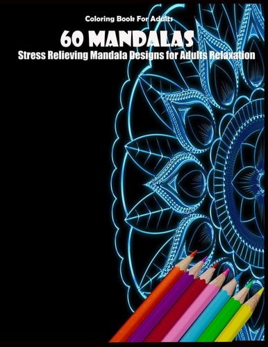Coloring Book For Adults 60 Mandalas: Stress Relieving Mandala Designs for Adults Relaxation