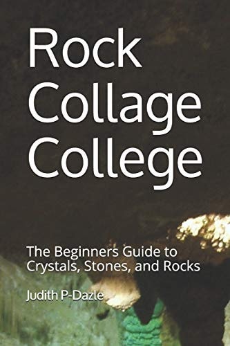 Rock Collage College The Beginners Guide to Crystals, Stones, and Rocks