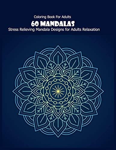 Coloring Book For Adults 60 Mandalas: Stress Relieving Mandala Designs for Adults Relaxation