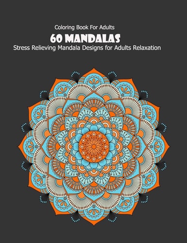 Coloring Book For Adults 60 Mandalas: Stress Relieving Mandala Designs for Adults Relaxation