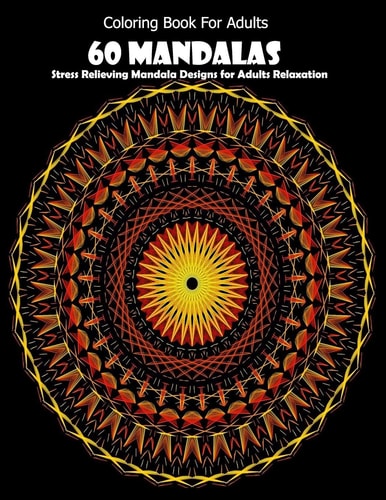 Coloring Book For Adults 60 Mandalas: Stress Relieving Mandala Designs for Adults Relaxation