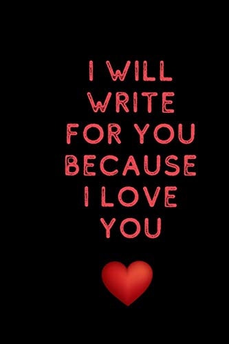 I Will Write for You Because I Love Valentine's Day Gifts for Husband-Wife, Wedding Anniversary Gifts for Him 120 Pages Size 6 X 9 (15. 24 X 22. 86 Cm)- the Ideal Size for All Purposes