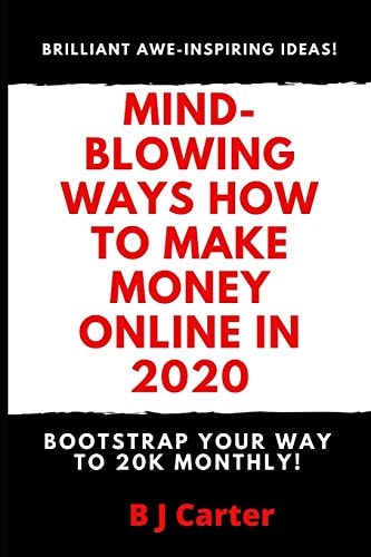 Mind-blowing Ways How To Make Money Online In 2020 Bootstrap Your Way To 20K Monthly