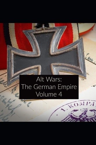 Alt Wars The German Empire Volume 4