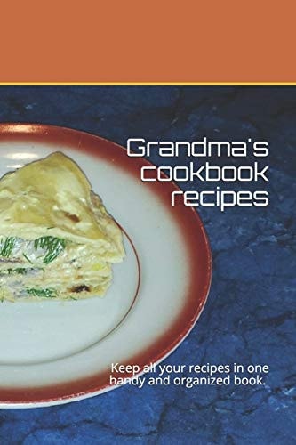 Grandma's Cookbook Recipes Keep All Your Recipes in One Handy and Organized Book. Size 6" X 9", 45 Recipes, 92 Pages.