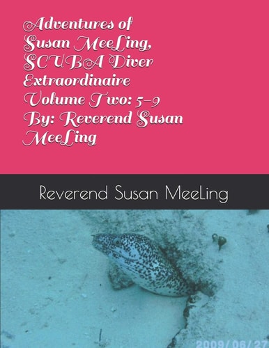 Adventures of Susan MeeLing, SCUBA Diver Extraordinaire Volume Two 5 Through 9 By: Reverend Susan MeeLing