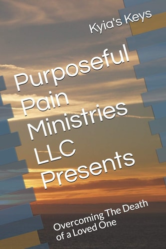 Purposeful Pain Ministries LLC Presents Overcoming The Death of a Loved One