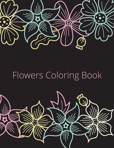 Flowers Coloring Book An Adult Coloring Book with Flower Collection, Stress Relieving Flower Designs for Relaxation