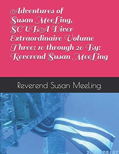 Adventures of Susan MeeLing, SCUBA Diver Extraordinaire Volume Three 10 Through 20 By: Reverend Susan MeeLing