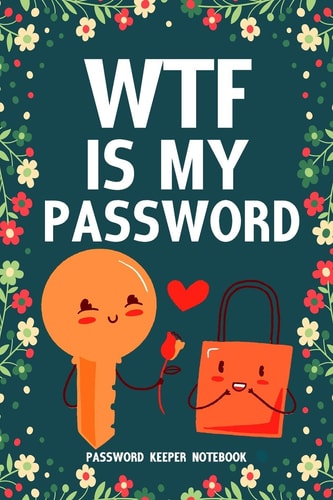 WTF Is My Password Password Keeper Notebook Password Log Book and Internet Login Password Organizer with Alphabetical Indexes, Small Logbook to Protect Username 6" X 9"