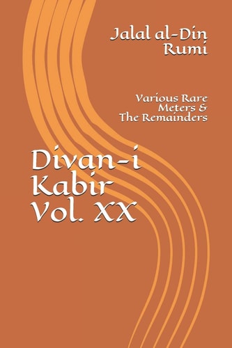 Divan-i Kabir, Volume XX Various Rare Meters & The Remainders