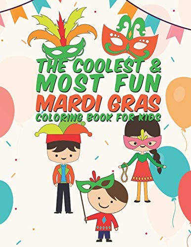The Coolest & Most Fun Mardi Gras Coloring Book For Kids 25 Fun Designs For Boys And Girls - Perfect For Young Children Preschool Elementary Toddlers That Think Mardi Gras Is Cool