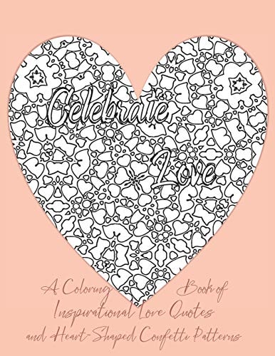 Celebrate Love A Coloring Book of Inspirational Love Quotes and Heart-Shaped Confetti Patterns