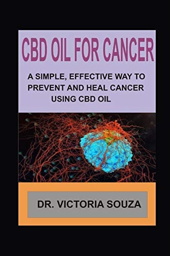 CBD Oil for Cancer A Simple, Effective Way to Prevent and Heal Cancer Using CBD Oil