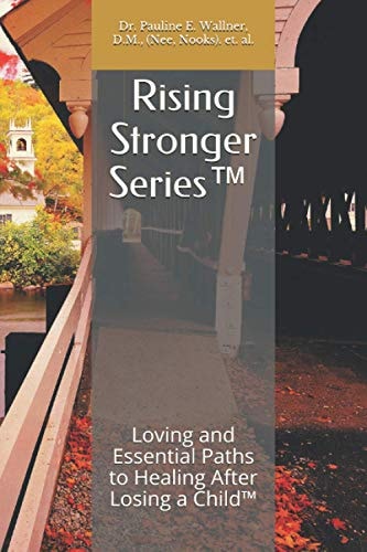 Rising Stronger Series(tm) Loving and Essential Paths to Healing After Losing a Child(TM)