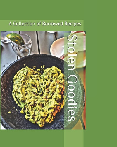Stolen Goodies A Collection of Borrowed Recipes