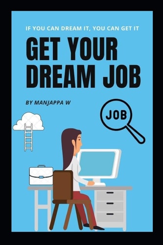Get Your Dream Job A Complete Step by Step Guide to Help You Find Your Dream Job