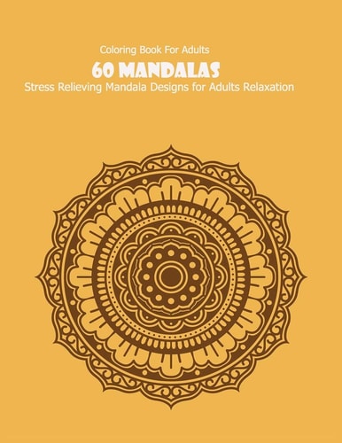 Coloring Book For Adults 60 Mandalas: 60 Mandalas: Stress Relieving Mandala Designs for Adults Relaxation