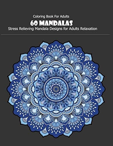 Coloring Book For Adults 60 Mandalas: 60 Mandalas: Stress Relieving Mandala Designs for Adults Relaxation