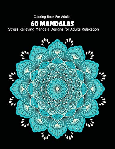 Coloring Book For Adults 60 Mandalas: 60 Mandalas: Stress Relieving Mandala Designs for Adults Relaxation