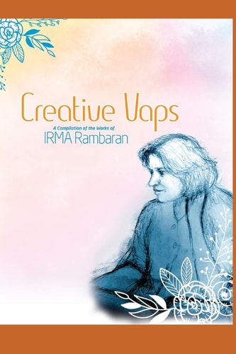 Creative Vaps A Compilation of the Works of Irma Rambaran