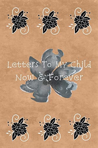 Letters To My Child Now & Forever