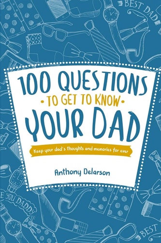 100 Questions to Get to Know Your Dad Keep Your Dad's Toughts and Momeries Forever