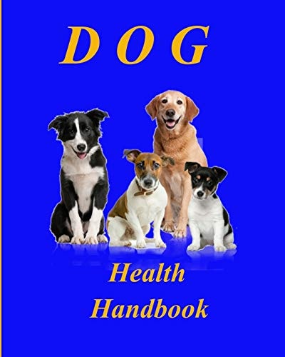 Dog Health Handbook. An Organiser; a Reference; a Guide; a Record; an Inspiration, and a Useful Tool for Every Dog Owner.