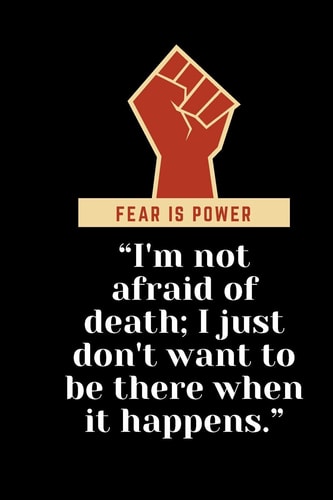 I'm Not Afraid of Death; I Just Don't Want to Be There When It Happens
