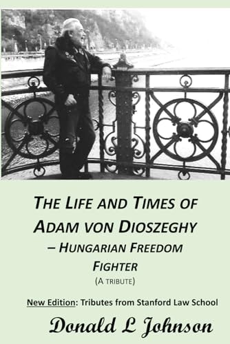 The Life and Times of Adam Von Dioszeghy - Hungarian Freedom Fighter (1938-2020)