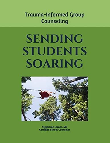 Sending Students Soaring A Trauma-Informed Group Counseling Guide