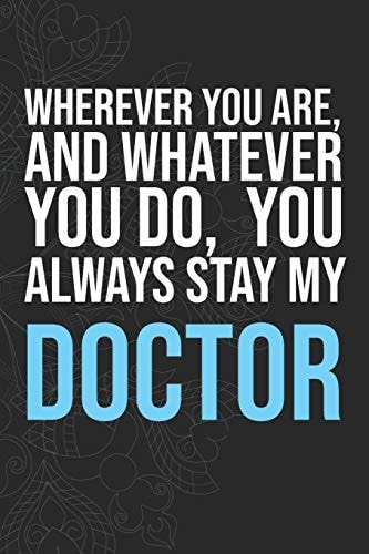 Wherever You Are, And Whatever You Do, You Always Stay My Doctor