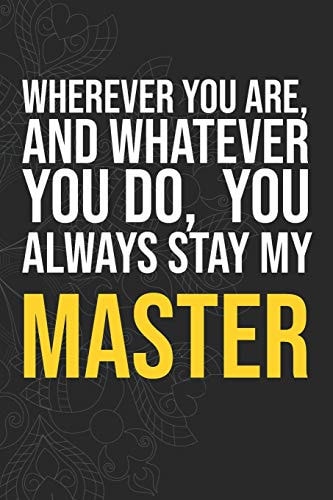 Wherever You Are, And Whatever You Do, You Always Stay My Master