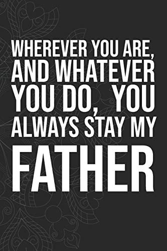 Wherever You Are, And Whatever You Do, You Always Stay My Father