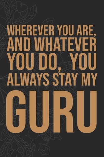 Wherever You Are, And Whatever You Do, You Always Stay My Guru