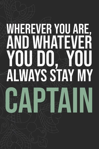 Wherever You Are, And Whatever You Do, You Always Stay My Captain