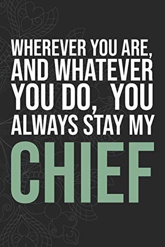 Wherever You Are, And Whatever You Do, You Always Stay My Chief