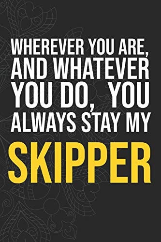 Wherever You Are, And Whatever You Do, You Always Stay My Skipper